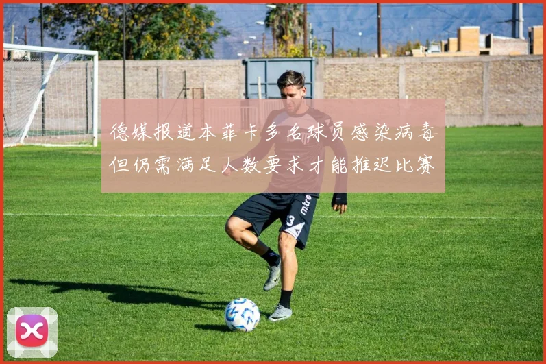 德媒报道本菲卡多名球员感染病毒但仍需满足人数要求才能推迟比赛