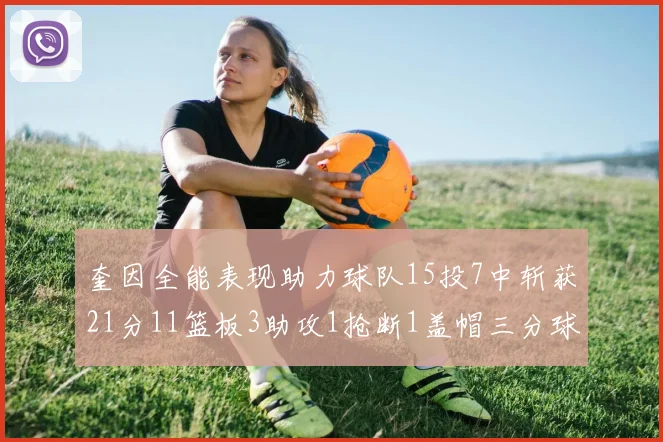 奎因全能表现助力球队15投7中斩获21分11篮板3助攻1抢断1盖帽三分球命中率高效
