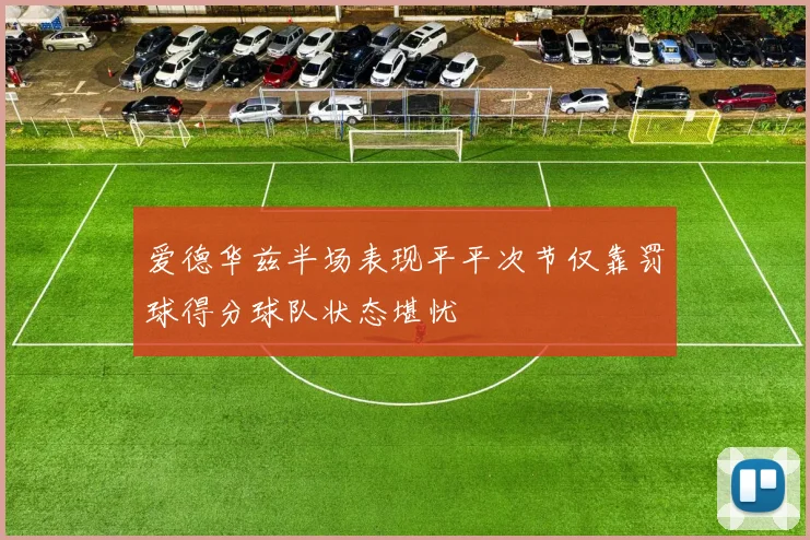 爱德华兹半场表现平平次节仅靠罚球得分球队状态堪忧